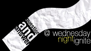 have a question for our q&a sessions at wednesday night ignite? click here